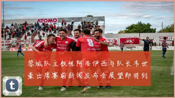 蓉城队主教练阿洛伊西与队长韦世豪出席赛前新闻发布会展望即将到来的比赛