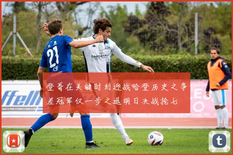 登哥在关键时刻迎战哈登历史之争差冠军仅一步之遥明日决战抢七